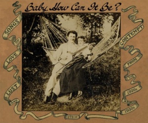 Baby, How Can It Be – Songs Of Love, Lust & Contempt From The 1920s & 30s