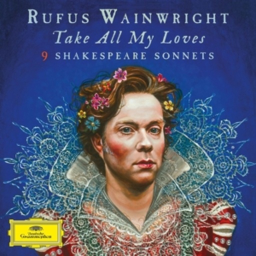 Rufus Wainwright – Take All My Loves - 9 Shakespeare Sonnets