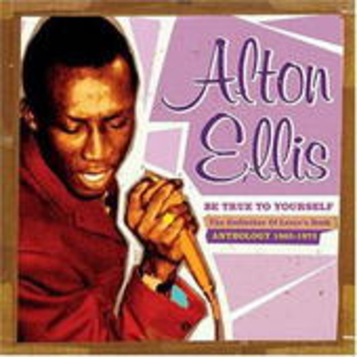Alton Ellis – Be True To Yourself - The Godfather Of Lover's Rock - Anthology 1965-1970