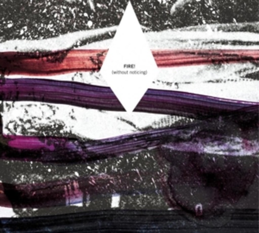 Fire! – ( Without Noticing)