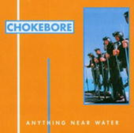 Chokebore – Anything Near Water