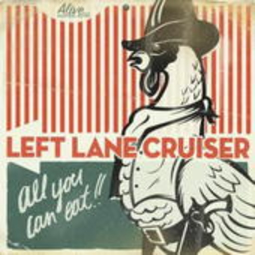 Left Lane Cruiser – All You Can Eat