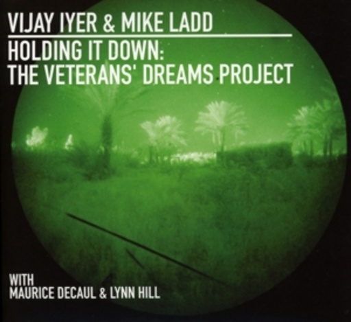 Vijay Iyer & Mike Ladd – Holding It Down: The Veterans' Dreams Project