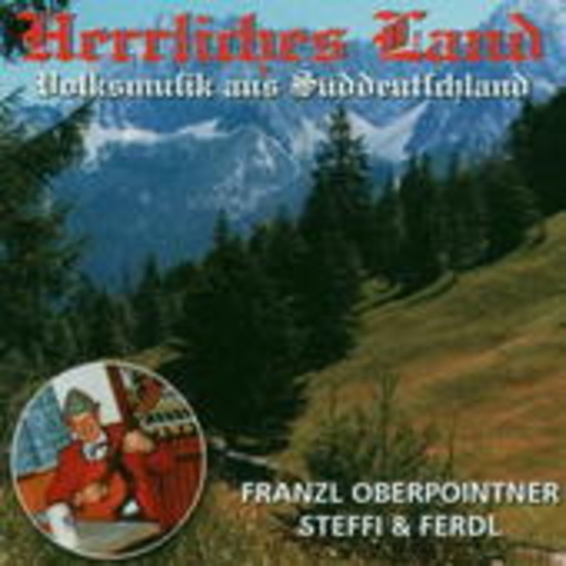Franzl Oberpointner/Steffi & Ferdl – Herrliches Land: Volksmusik aus Süddeutschland