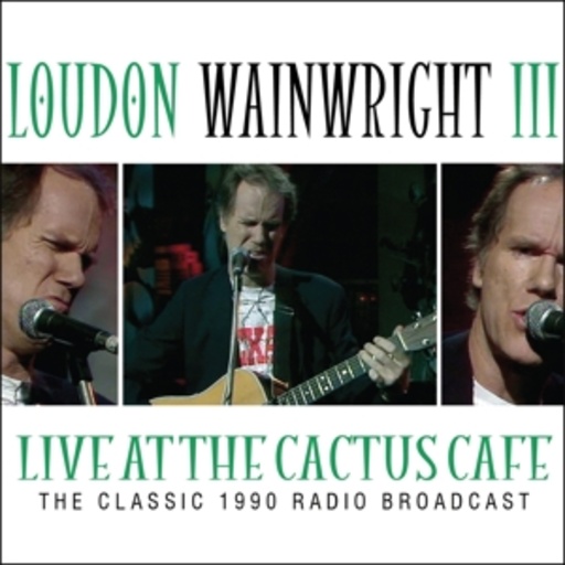 Loudon Wainwright – Live At The Cactus Café