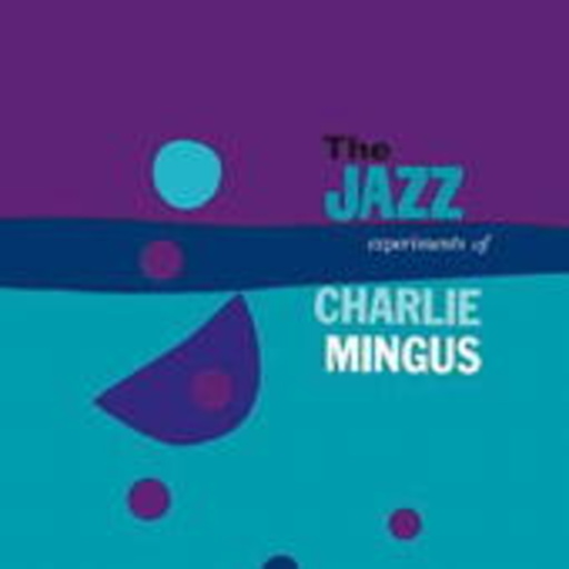 Charles Mingus – The Jazz Experiments Of
