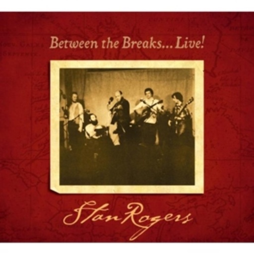 Stan Rogers – Between The Breaks Live