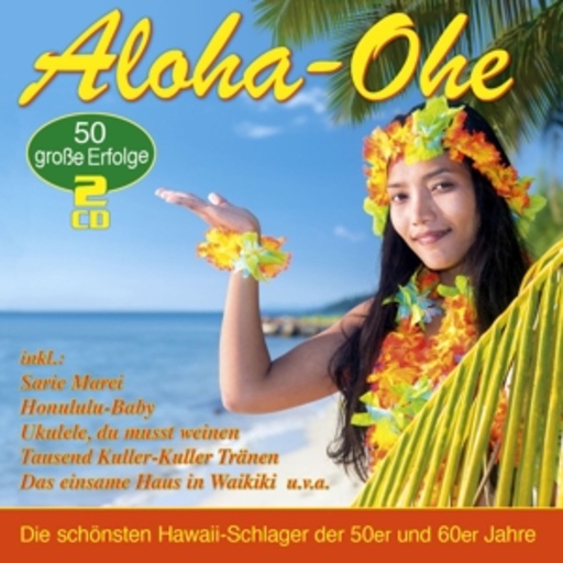 Diverse – Aloha-Ohe - Die 50 schönsten Hawaii-Schlager der 50er und 60er Jahre