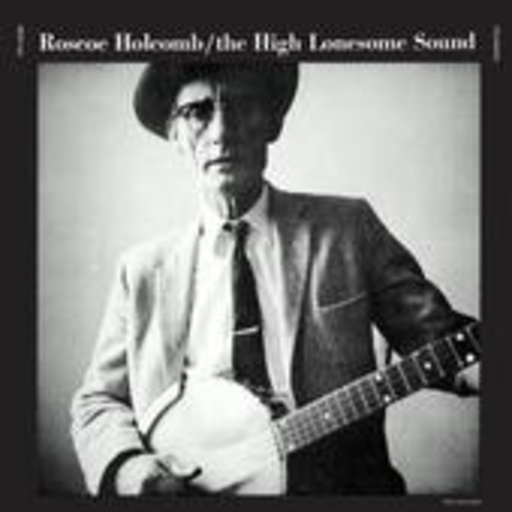 Roscoe Holcomb – The High Lonesome Sound