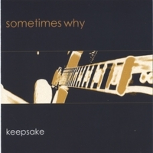 Sometimes Why – Keepsake