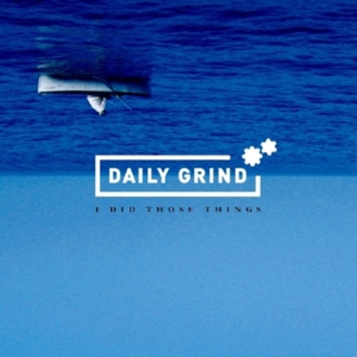 Daily Grind – I Did Those Things