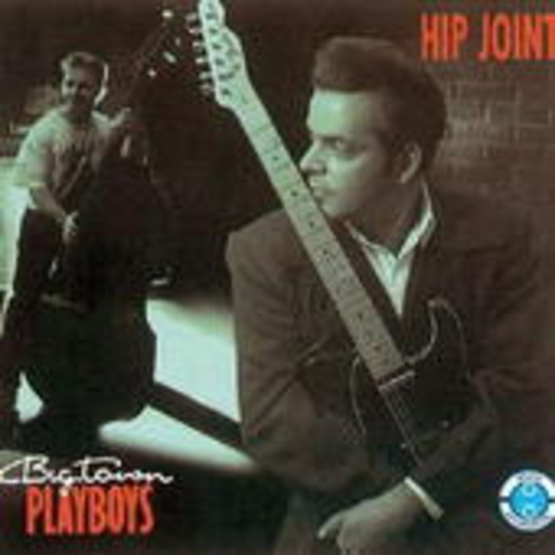 Big Town Playboys – Hip Joint
