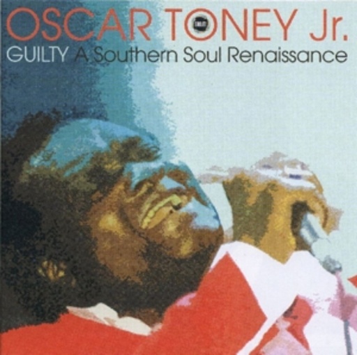 Oscar Toney Jr. – Guilty - A Southern Soul Renaissance