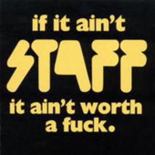Staff – If It Ain't Staff It Ain't Worth A Fuck