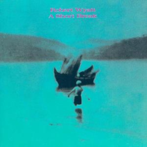 Robert Wyatt – A Short Break