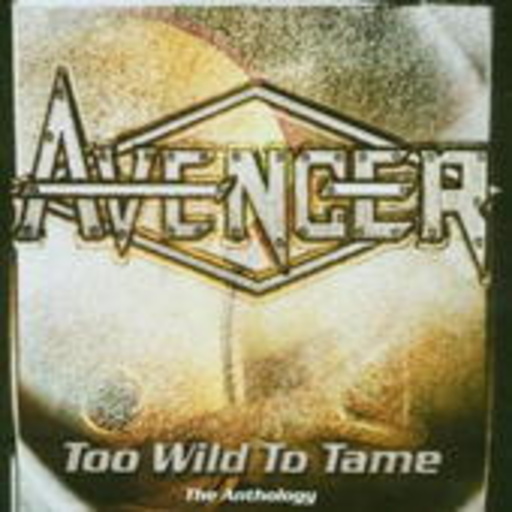 Avenger – Too Wild To Tame - The Anthology
