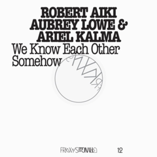 Robert Aiki Aubrey Lowe & Ariel Kalma – Frkwys Vol. 12 - We Know Each Other Somehow