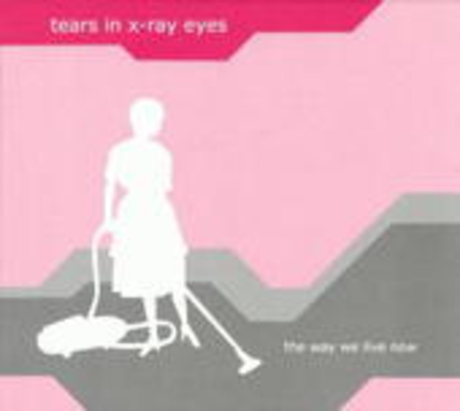 Tears In X Ray Eyes – The Way We Live Now