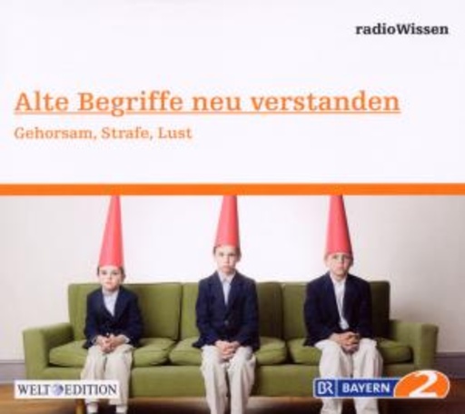 Edition BR2 Radiowissen/Welt-Edition – Alte Begriffe neu verstanden - Gehorsam, Strafe, Lust