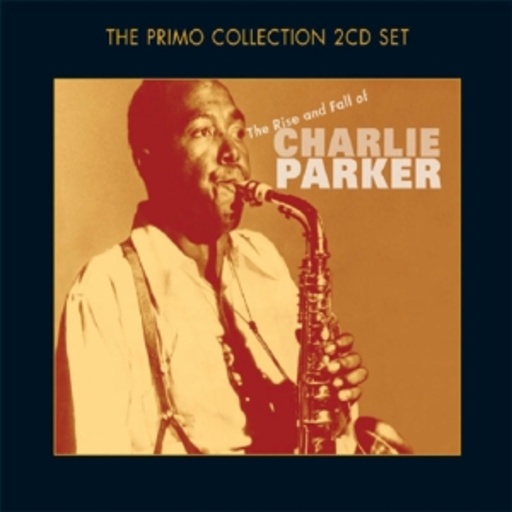 Charlie Parker – The Rise And Fall Of Charlie Parker