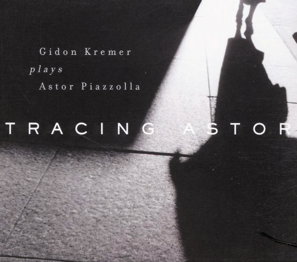 Tracing Astor – Gidon Kremer Plays Astur Piazzolla