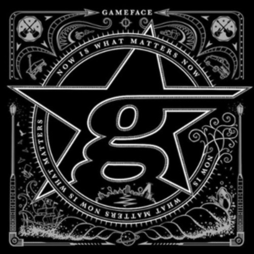 Gameface – Now Is What Matters Now