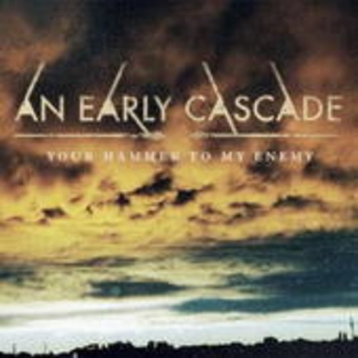 An Early Cascade – Your Hammer To My Enemy
