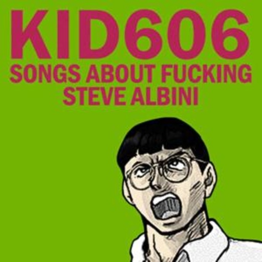 Kid 606 – Songs About Fucking Steve Albini