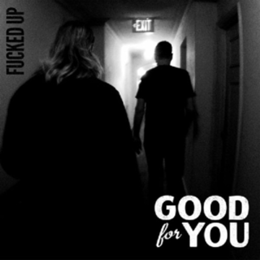 Good For You – Fucked Up