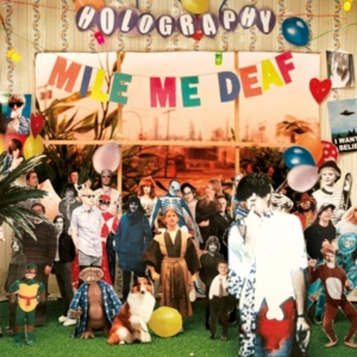 Mile Me Deaf – Holography