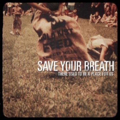 Save Your Breath – There Used To Be A Place For Us