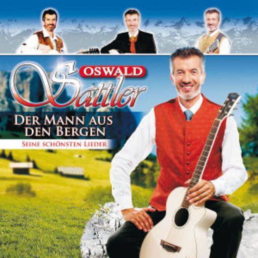 Oswald Sattler – Der Mann aus den Bergen - Seine schönsten Lieder