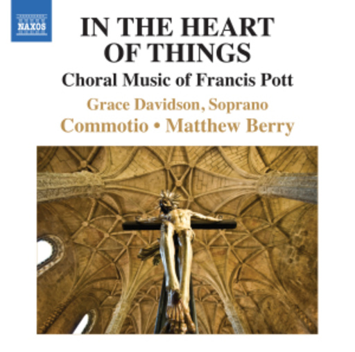 Matthew Berry/Commotio – In The Heart Of Things - Choral Music Of Francis Pott