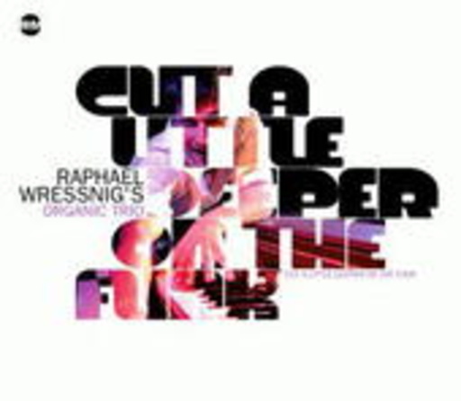 Raphael Wressnig's Organic Trio – Cut A Little Deeper On The Funk