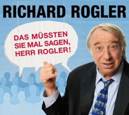 Richard Rogler – Das müssten sie mal sagen!