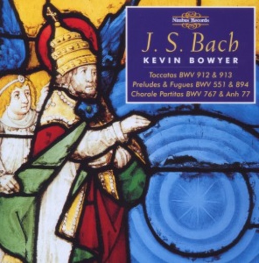 Kevin Bowyer – Toccatas BWV 912 & 913/Preludes & Fugues BWV 551 & 894/...