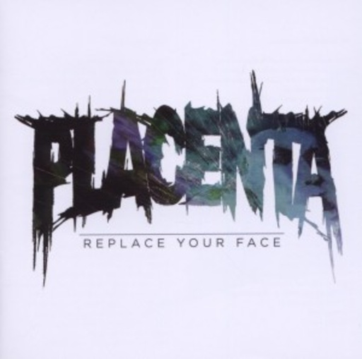 Placenta – Replace Your Face