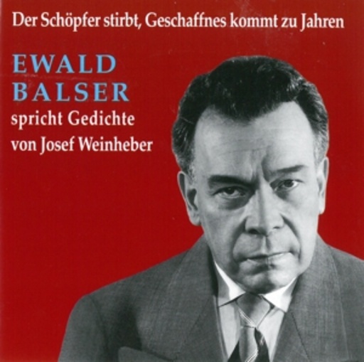 Ewald Balser – Der Schöpfer stirbt, Geschaffenes kommt zu Jahren - Gedichte von J. Weinheber