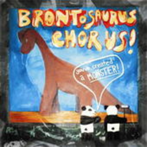 Brontosaurus Chorus – You've Created A Monster