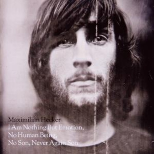 Maximilian Hecker – I Am Nothing But Emotion, No Human...