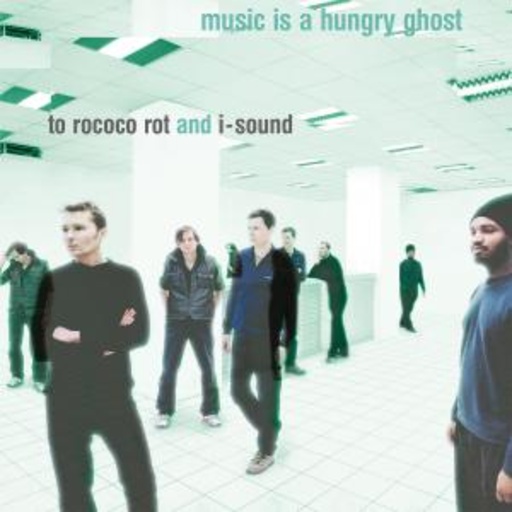 To Rococo Rot And I-Sound – Music Is A Hungry Ghost