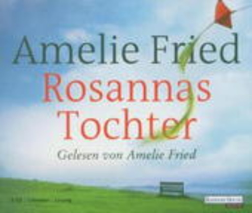 Amelie Fried – Rosannas Tochter (Gekürzte Lesung)