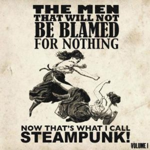 The Men That Will Not Be Blamed For Nothing – Now That's What I Call Steampunk!