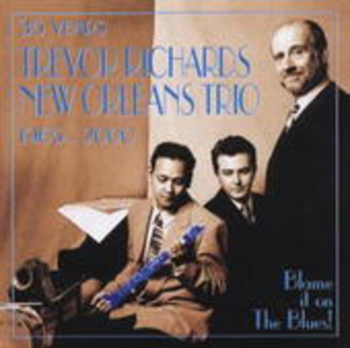 Trevor Richards New Orleans Trio – Blame It To The Blues - 30 Years 1965-2000