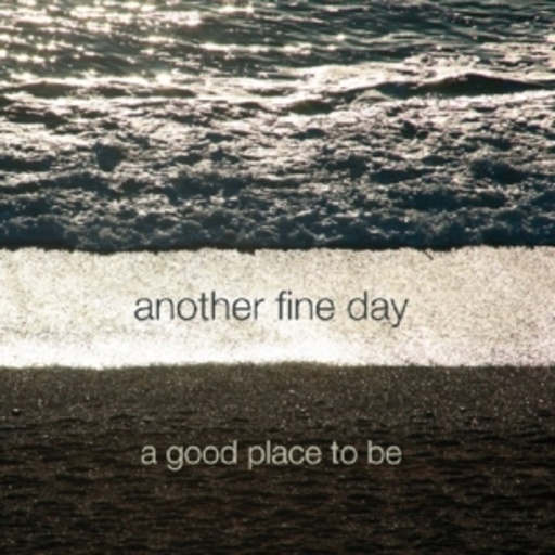 Another Fine Day – A Good Place To Be