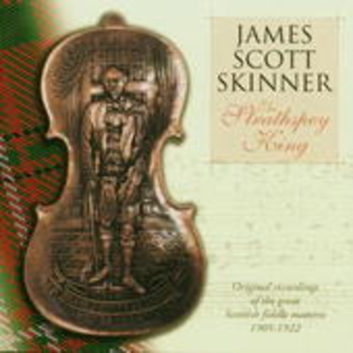 James Scott Skinner – The Strathspey King - Original Rec. Of The Great Scottish Fiddle Maestro 1905-1922