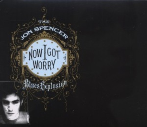 Jon Spencer Blues Explosion – Now I Got Worry