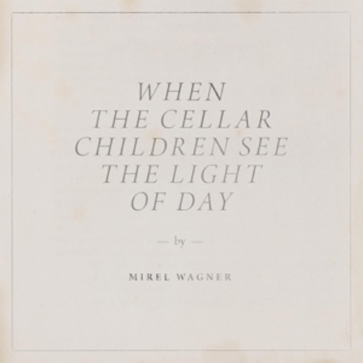Mirel Wagner – When The Cellar Children See The Light Of Day