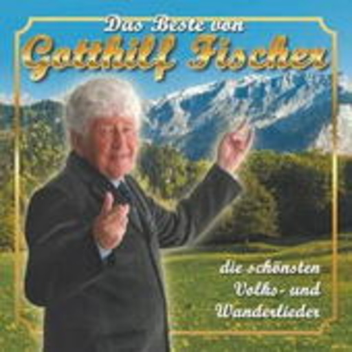 Gotthilf Fischer – Das Beste - die schönsten Volkslieder