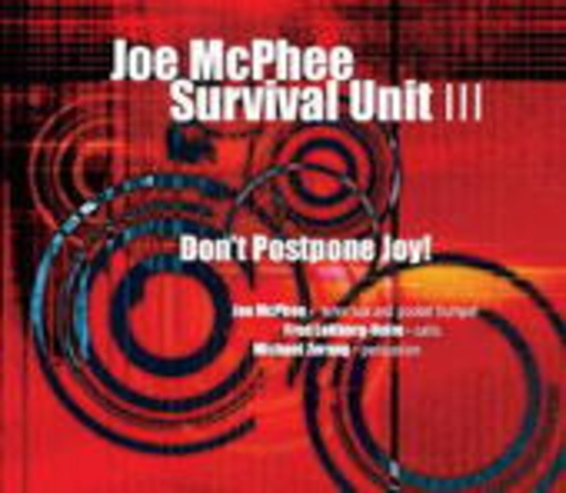 Joe McPhee Survival Unit III – Don't Postbone Joy